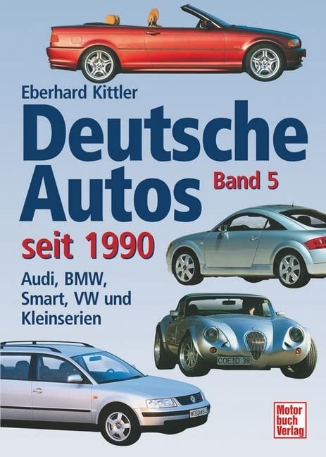 Deutsche Autos seit 1990 Band 5. Audi, BMW, Smart, VW und Kleinserien