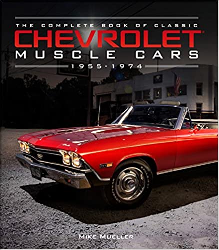 The Complete Book of Classic Chevrolet Muscle Cars 1955-1974